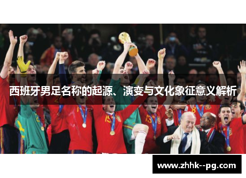 西班牙男足名称的起源、演变与文化象征意义解析