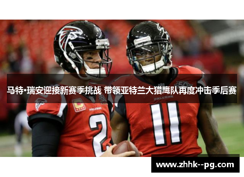 马特·瑞安迎接新赛季挑战 带领亚特兰大猎鹰队再度冲击季后赛