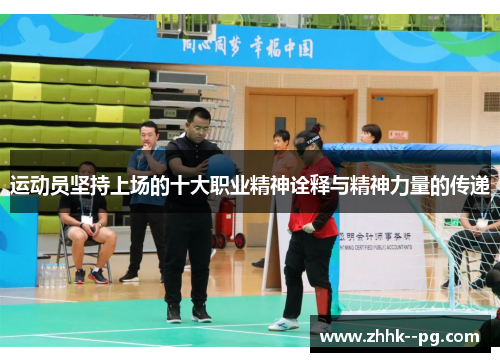 运动员坚持上场的十大职业精神诠释与精神力量的传递 运动员坚持上场的十大职业精神诠释与精神力量的传递
