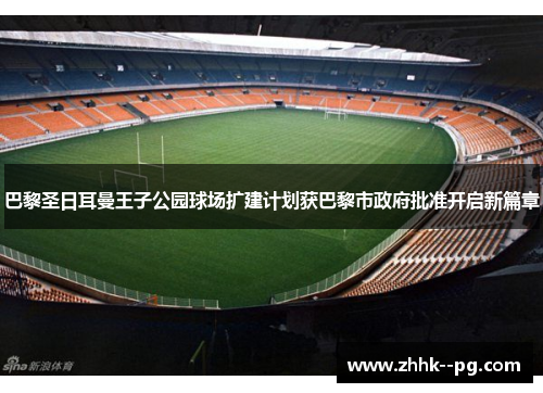 巴黎圣日耳曼王子公园球场扩建计划获巴黎市政府批准开启新篇章