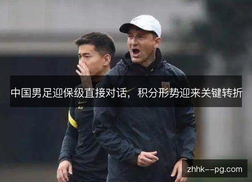 中国男足迎保级直接对话，积分形势迎来关键转折